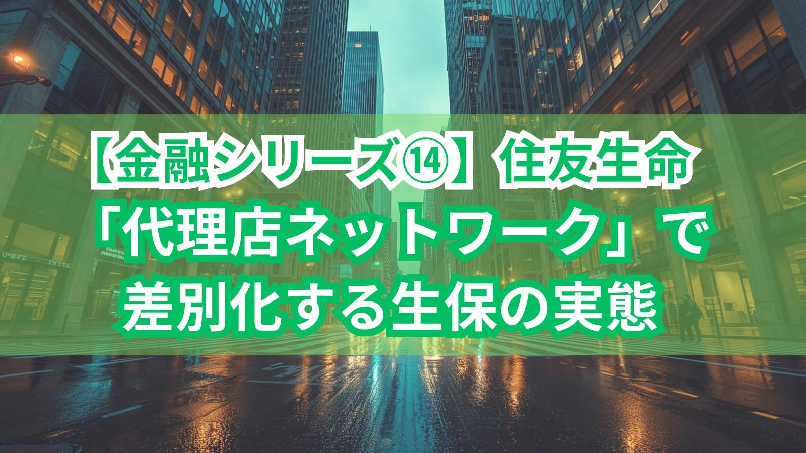 【金融シリーズ⑭】住友生命｜「代理店ネットワーク」で差別化する生保の実態