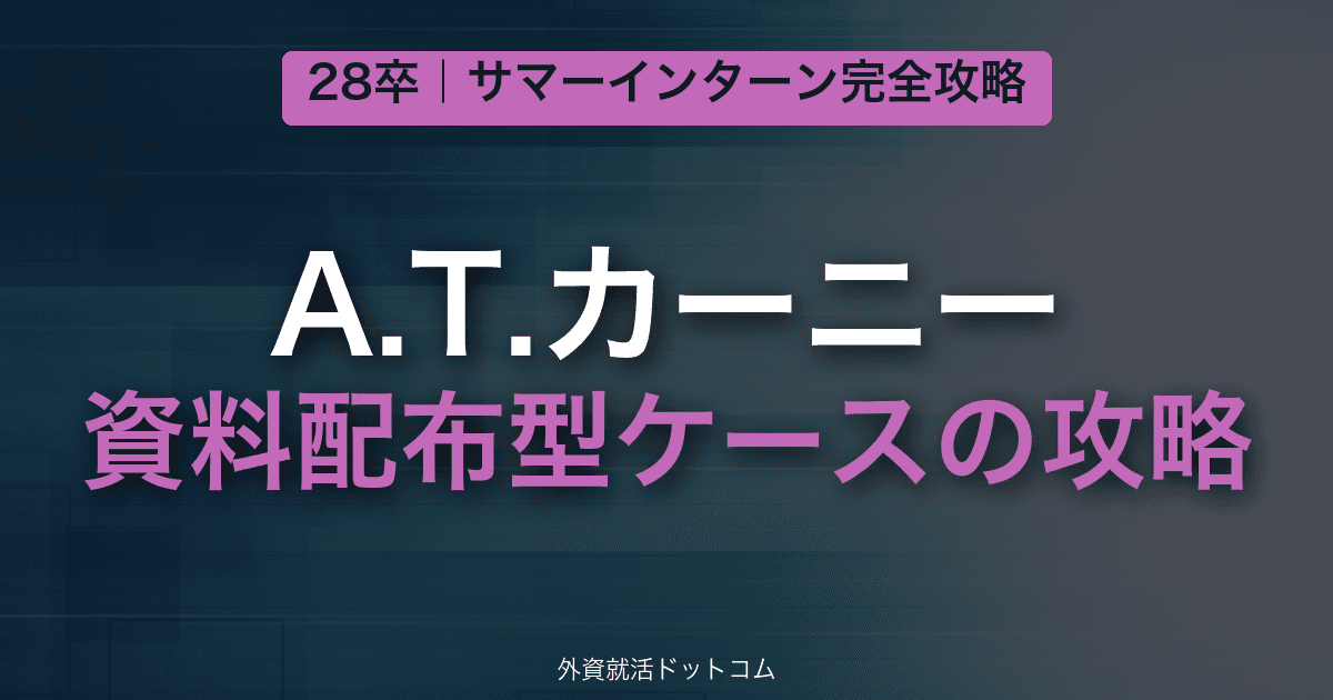 【28卒】A.T.カーニー サマーインターン完全攻略｜資料配布型ケース・フェルミ推定の対策と通過のコツ