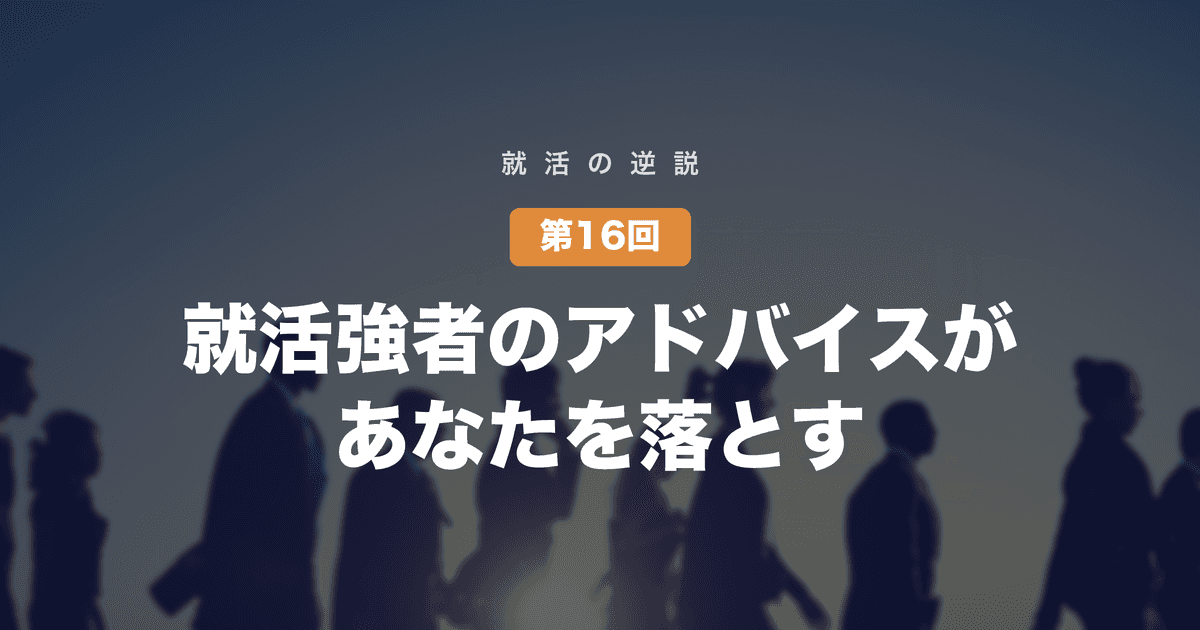【就活の逆説 第16回】就活強者のアドバイスが、あなたを落とす──成功者の戦略は、属性が違えば毒になる