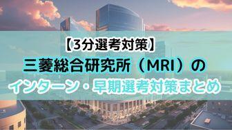 【3分選考対策】三菱総合研究所（MRI）のインターン・早期選考対策まとめ
