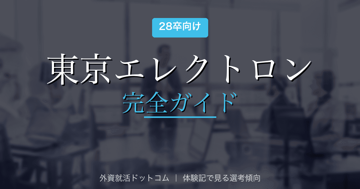 【28卒】東京エレクトロン完全ガイド｜公開情報で見る企業概要と選考対策の方向性