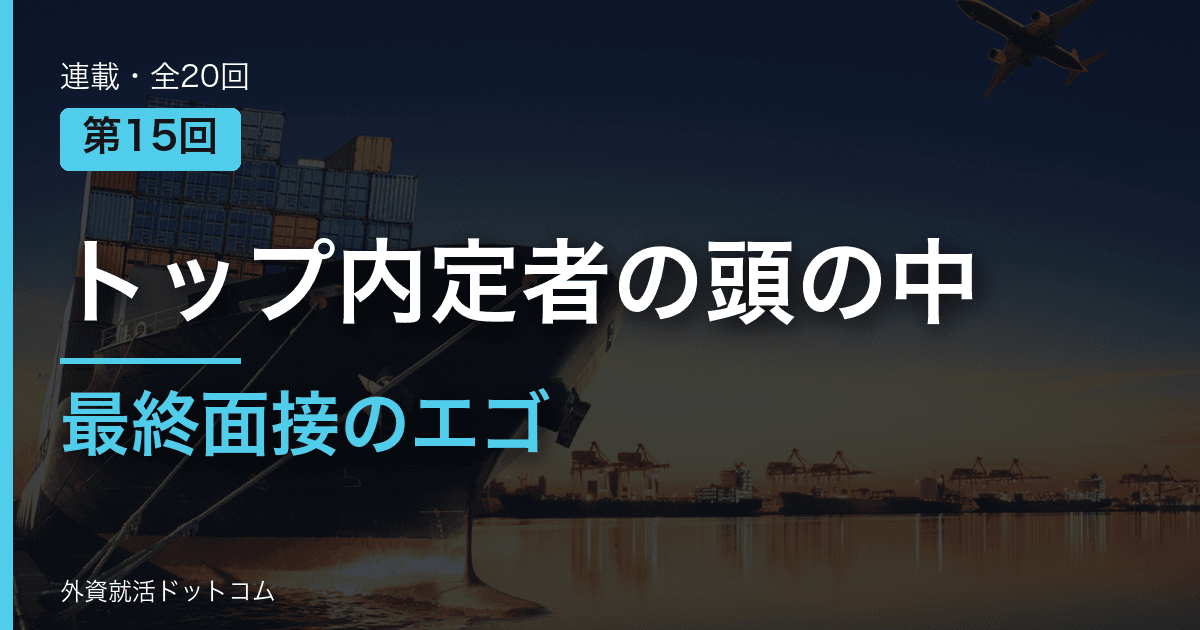 【トップ内定者の頭の中｜第15回】コンサルの最終面接。完璧なロジックを捨て、自分の「生々しいエゴ」を晒す決断