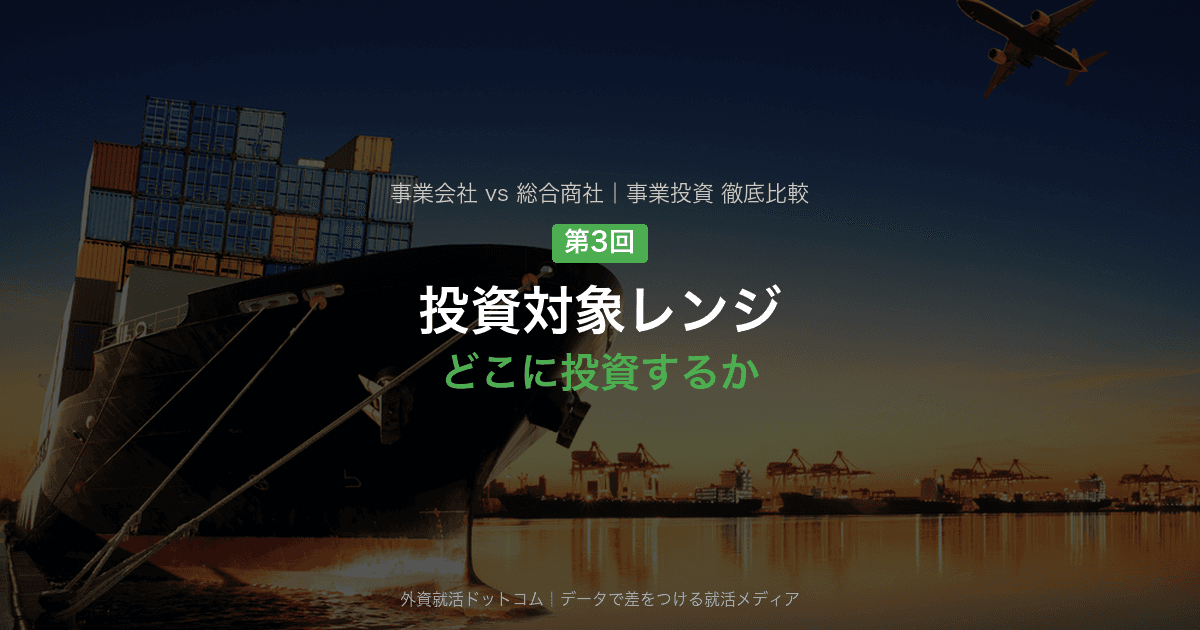 【第3回】投資対象レンジ―どこに投資するか｜事業会社と総合商社の事業投資