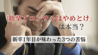 「新卒でコンサルはやめとけ」は本当か？新卒コンサルタント1年目が味わった3つの苦悩【使えない・きつい・辛い】