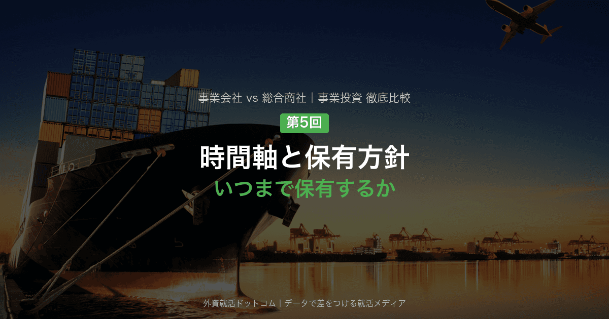 【第5回】時間軸と保有方針―いつまで保有するか｜事業会社と総合商社の事業投資