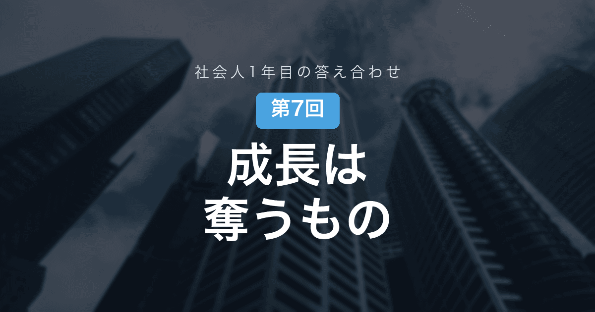 【社会人1年目の答え合わせ 第7回】「成長できる環境」を探していた私が、研修の終わった日に気づいたこと