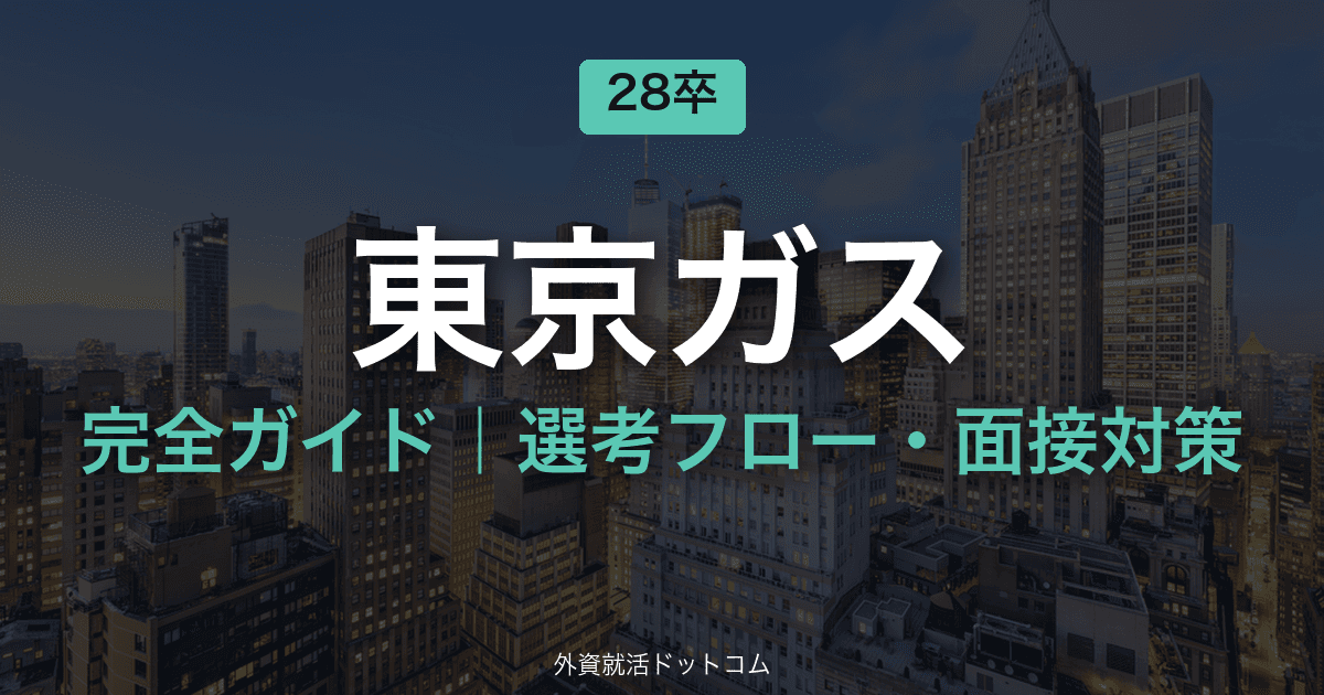 【28卒】東京ガス完全ガイド｜体験記で見る選考フロー・面接対策