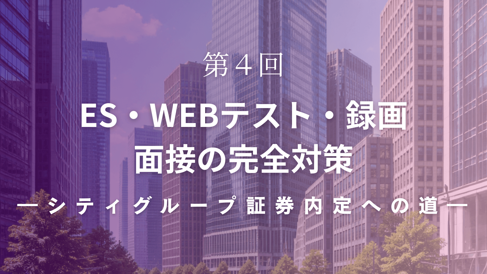 【シティグループ証券内定への道】第4回 ES・WEBテスト・録画面接の完全対策