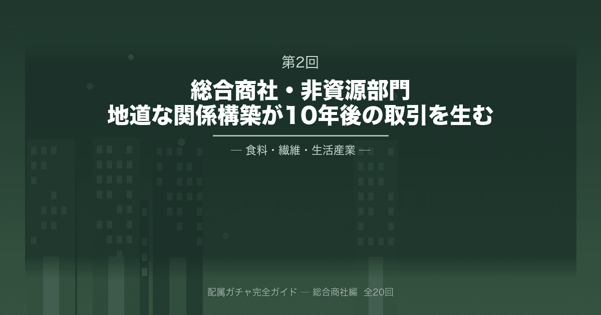 【配属ガチャ完全ガイド 第2回】総合商社・非資源部門｜地道な関係構築が10年後の取引を生む