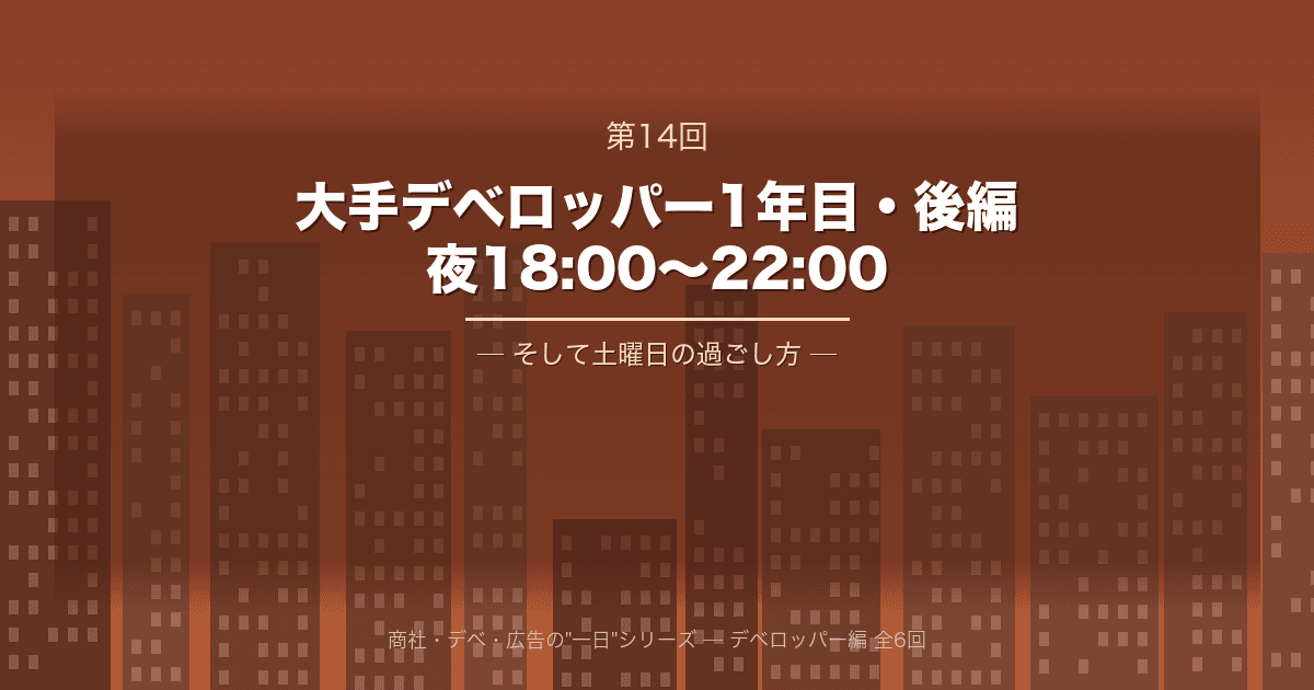 【商社・デベ・広告の"一日" 第14回】大手デベロッパー1年目・後編 ─ 夜18:00から22:00、そして土曜日の過ごし方