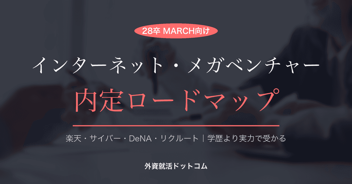 【28卒】MARCH・関関同立生のインターネット・メガベンチャー就活完全ロードマップ｜楽天・サイバーエージェント・DeNA・リクルートに実力で内定する戦略