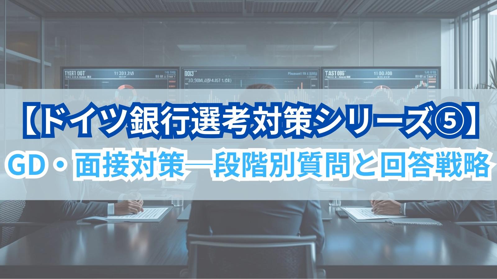 【ドイツ銀行選考対策シリーズ⑤】GD・面接対策─段階別質問と回答戦略