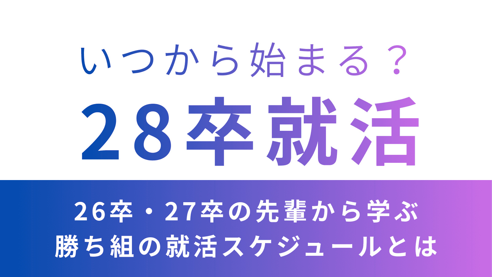 【文系】28卒の就活はいつから始まる？26卒・27卒の先輩から学ぶ勝ち組の就活スケジュールとは