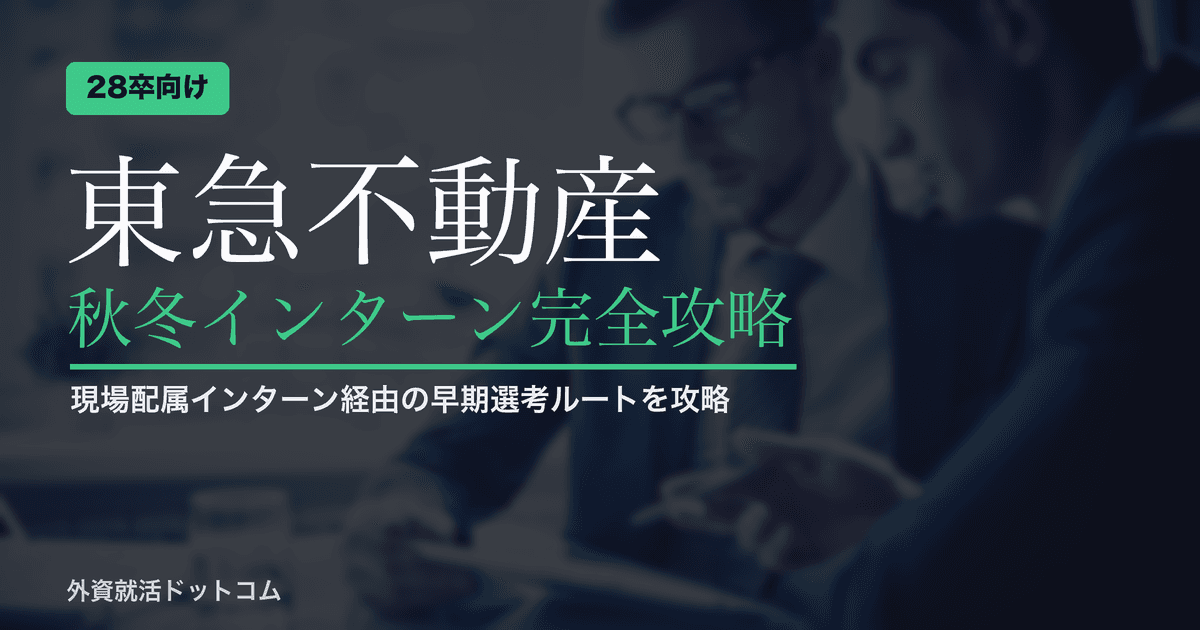 【28卒】東急不動産 秋冬インターン完全攻略｜現場配属インターン経由の「一次免除・人事課長面談直行」ルートとWhyデベ対策