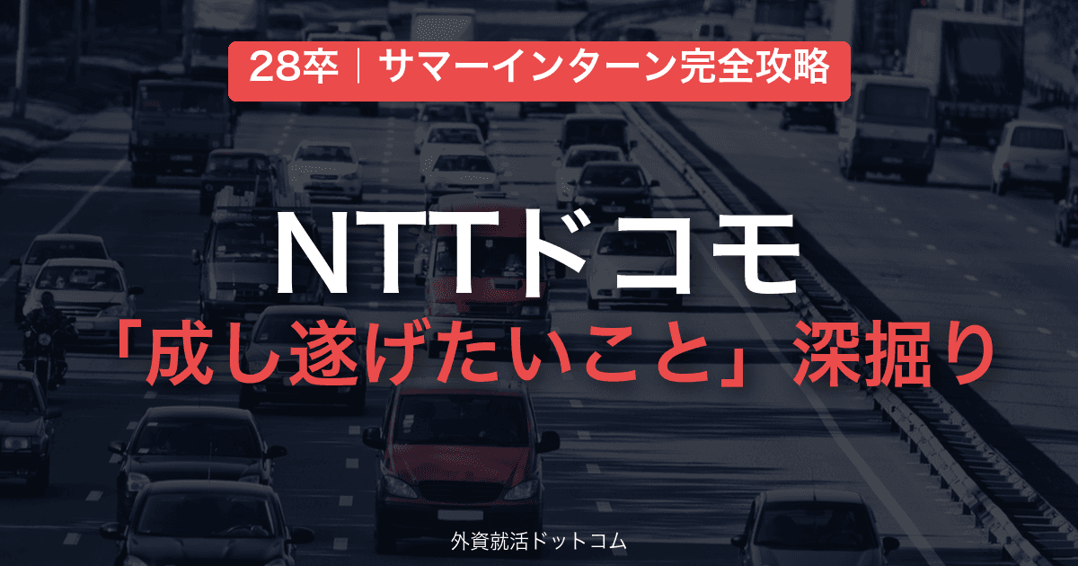 【28卒】NTTドコモ サマーインターン完全攻略｜「成し遂げたいこと」深掘りの対策と通過のコツ