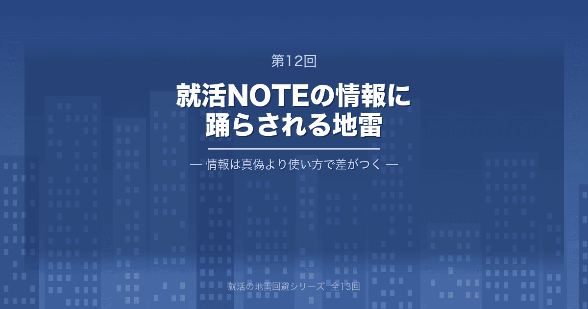 【就活の地雷回避 第12回】就活NOTEの情報に踊らされる地雷 ─ 情報は「真偽」より「使い方」で差がつく