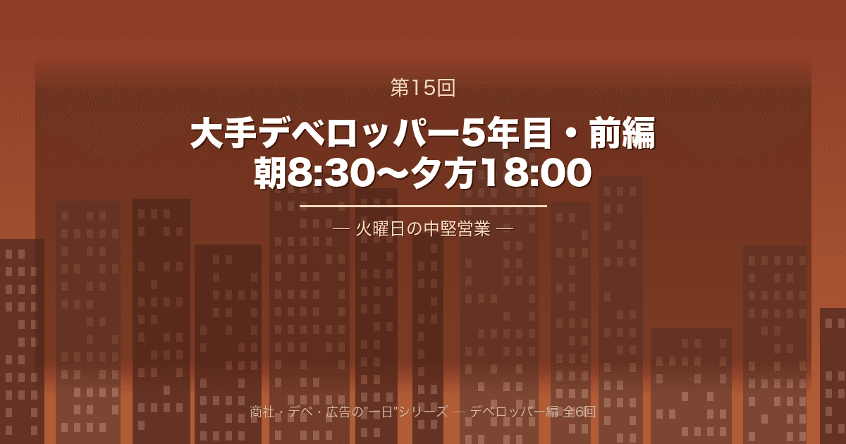 【商社・デベ・広告の"一日" 第15回】大手デベロッパー5年目・前編 ─ 朝8:30から夕方18:00、火曜日の中堅営業