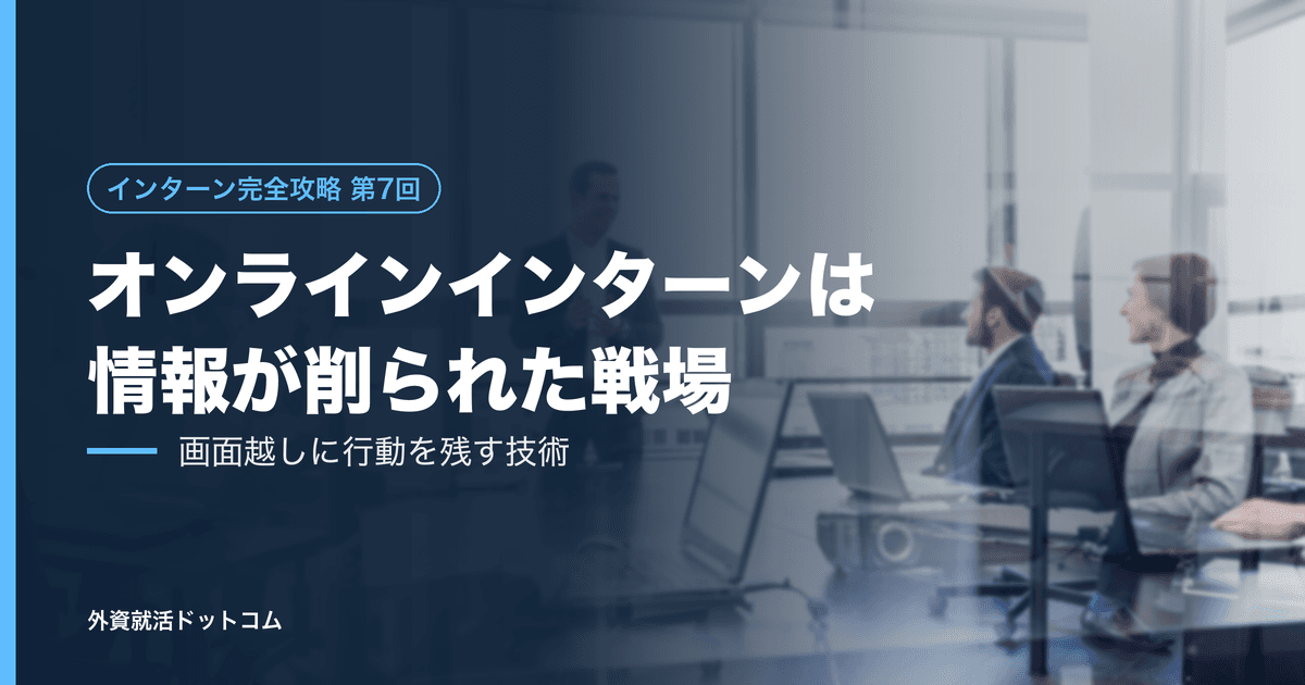 【インターン完全攻略 第7回】オンラインインターンは「情報が削られた戦場」である──画面越しに、観察可能な行動を残す技術