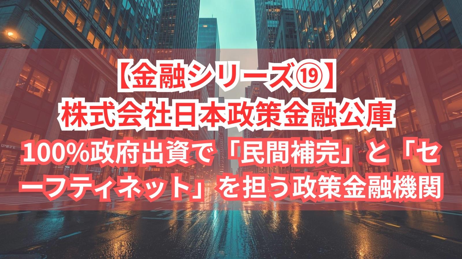 【金融シリーズ⑲】株式会社日本政策金融公庫｜100%政府出資で「民間補完」と「セーフティネット」を担う政策金融機関