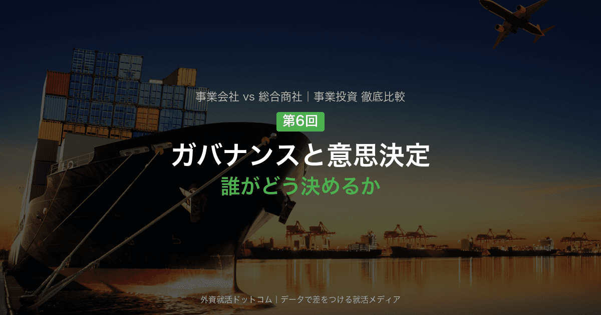 【第6回】ガバナンスと意思決定―誰がどう決めるか｜事業会社と総合商社の事業投資