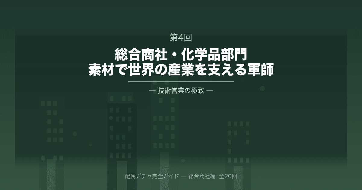 配属ガチャ完全ガイド 第4回「化学品部門｜「技術営業」の極致、素材で世界の産業を支える軍師