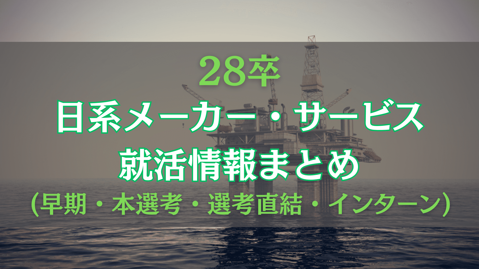 【インターン】28卒の日系メーカー・サービス就活情報まとめ【早期・本選考・選考直結・インターン】