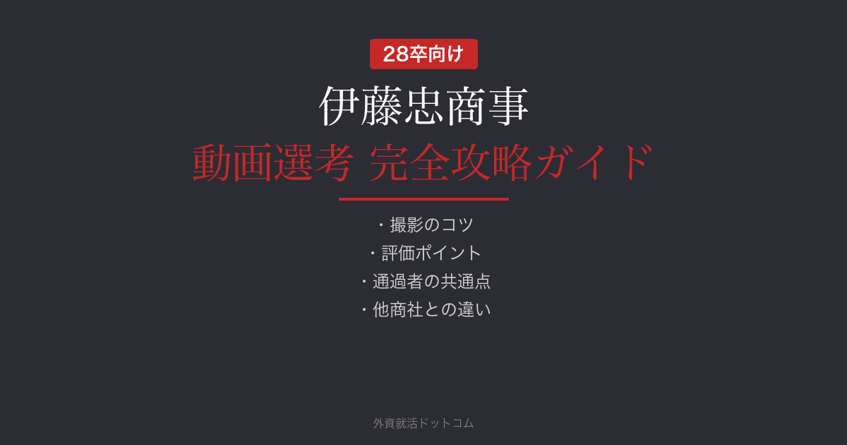 【28卒】伊藤忠商事の動画選考 完全攻略ガイド｜撮影のコツ・評価ポイント・通過者の共通点