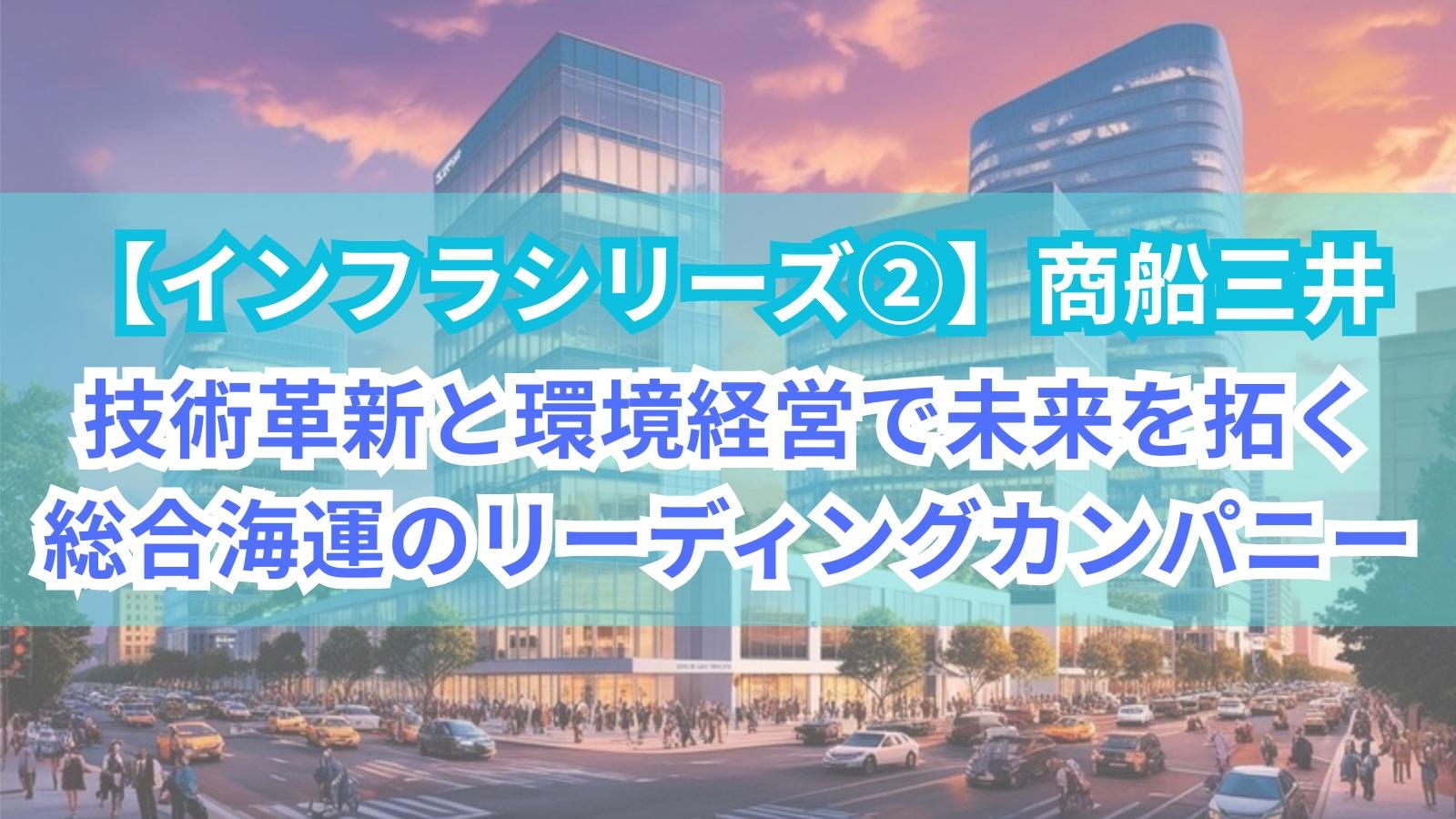 【インフラシリーズ②】商船三井｜技術革新と環境経営で未来を拓く、総合海運のリーディングカンパニー