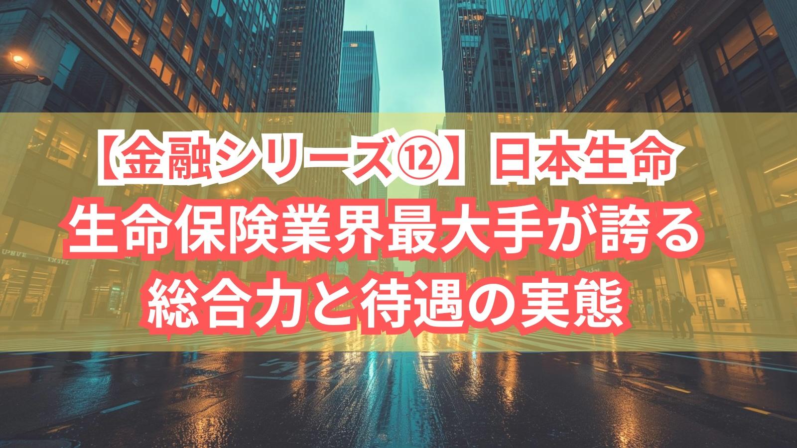 【金融シリーズ⑫】日本生命｜生命保険業界最大手が誇る総合力と待遇の実態
