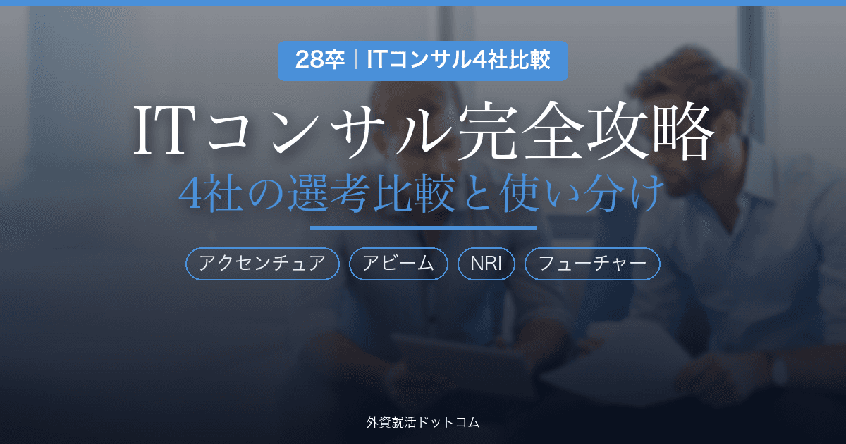 【28卒】ITコンサル完全攻略｜アクセンチュア・アビーム・NRI・フューチャーの選考比較と使い分け