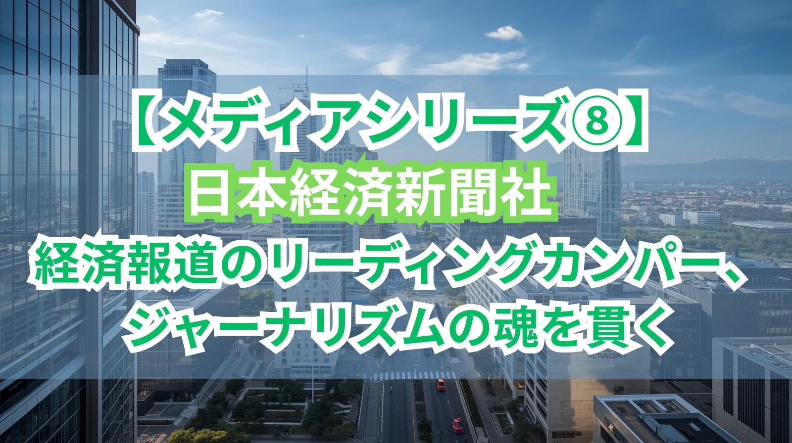 【メディアシリーズ⑧】日本経済新聞社｜経済報道のリーディングカンパニー、ジャーナリズムの魂を貫く