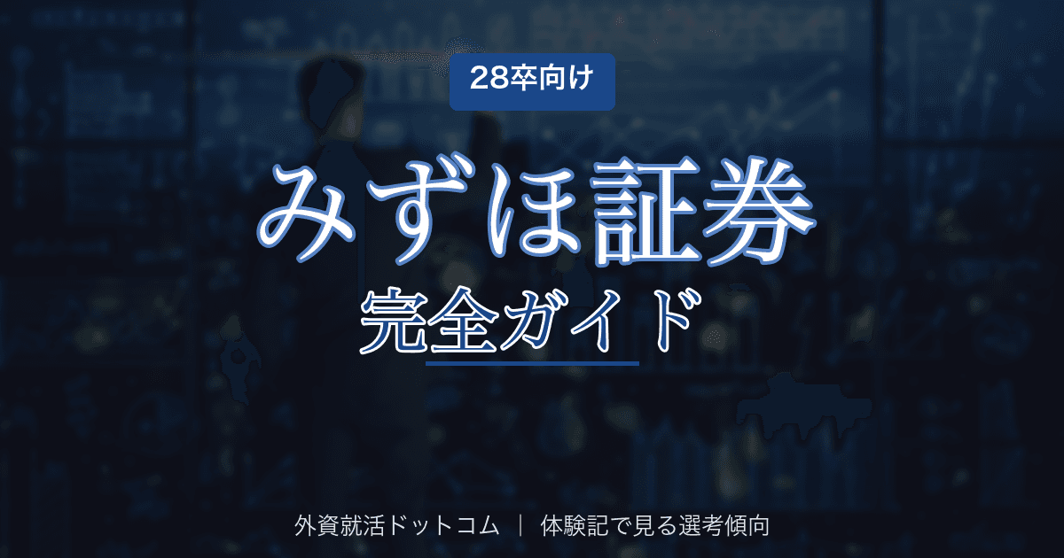 【28卒】みずほ証券株式会社完全ガイド｜メガバンク系総合証券の選考フロー・面接対策