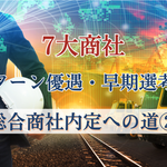 7大商社のインターン優遇・早期選考攻略法～総合商社内定への道（2）〜【秋・冬も】