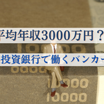 平均年収3000万円？！外資系投資銀行で働くバンカーの給料｜現役I-bankerが語る業界事情（1）