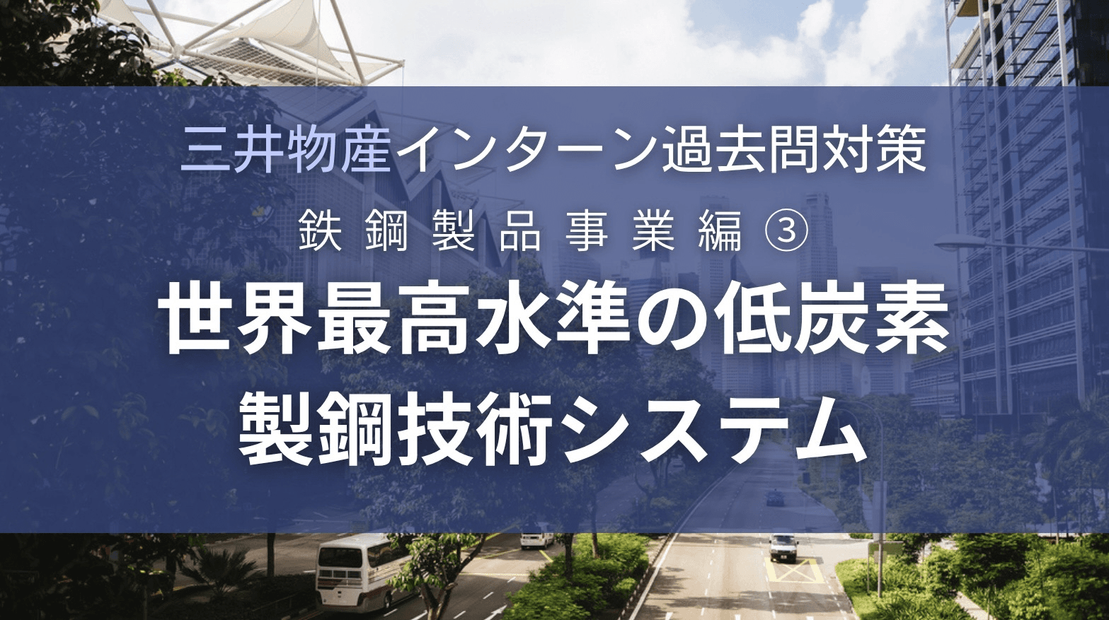 三井物産インターン過去問対策〜鉄鋼製品事業編〜③:世界最高水準の低炭素製鋼技術システム