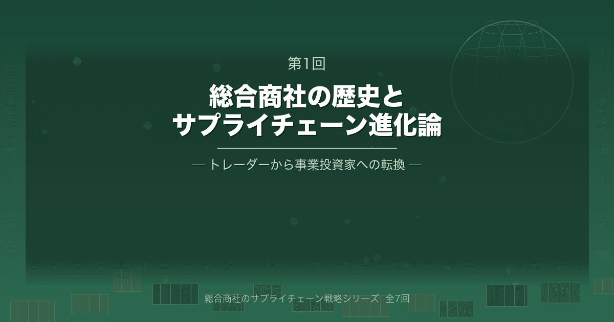 総合商社のサプライチェーン戦略 第1回 総合商社の歴史とサプライチェーン進化論
