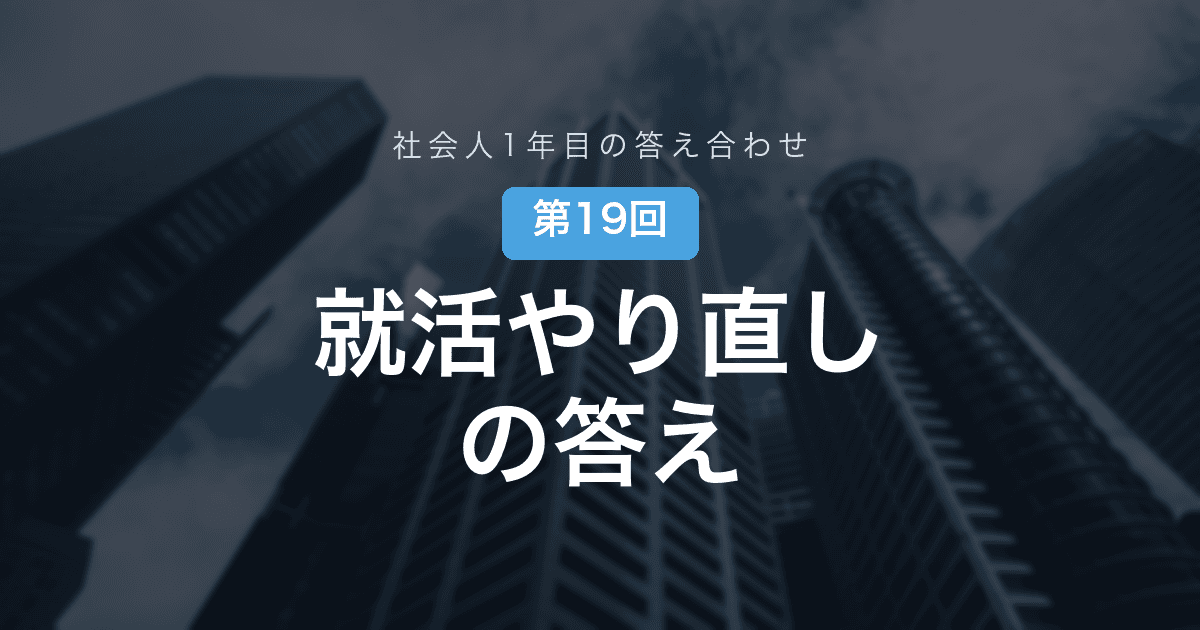 【社会人1年目の答え合わせ 第19回】もう一度就活をやり直せるなら──変えること四つ、変えないこと三つ