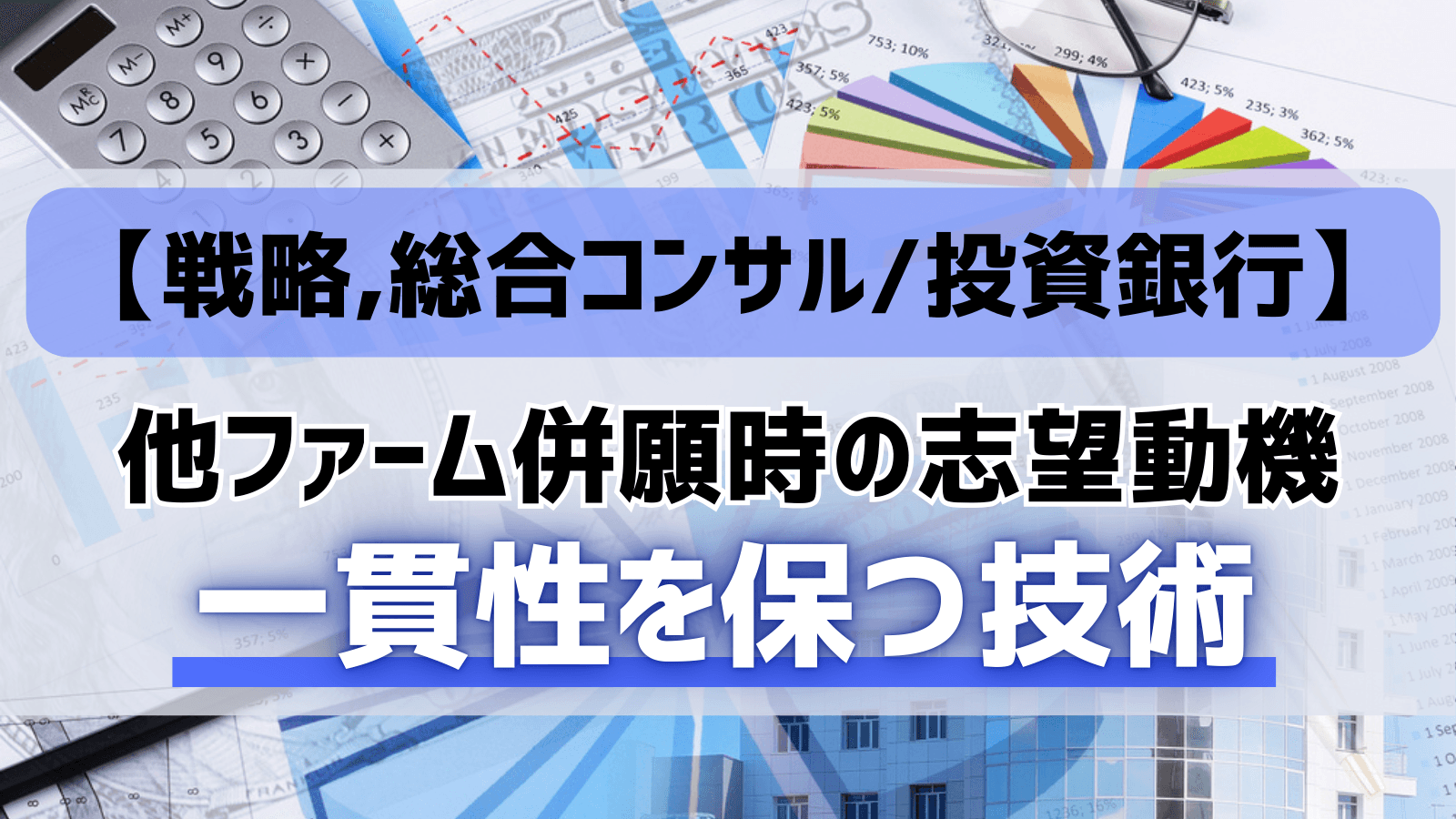 【戦略,総合コンサル/投資銀行】他ファーム併願時の志望動機 一貫性を保つ技術