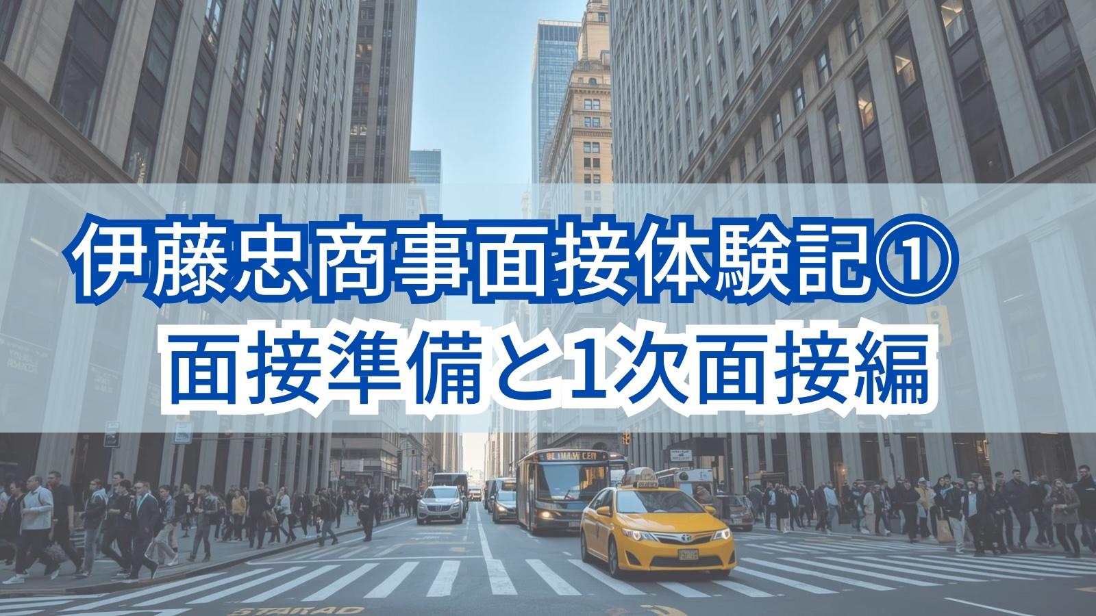 伊藤忠商事面接体験記①面接準備と1次面接編