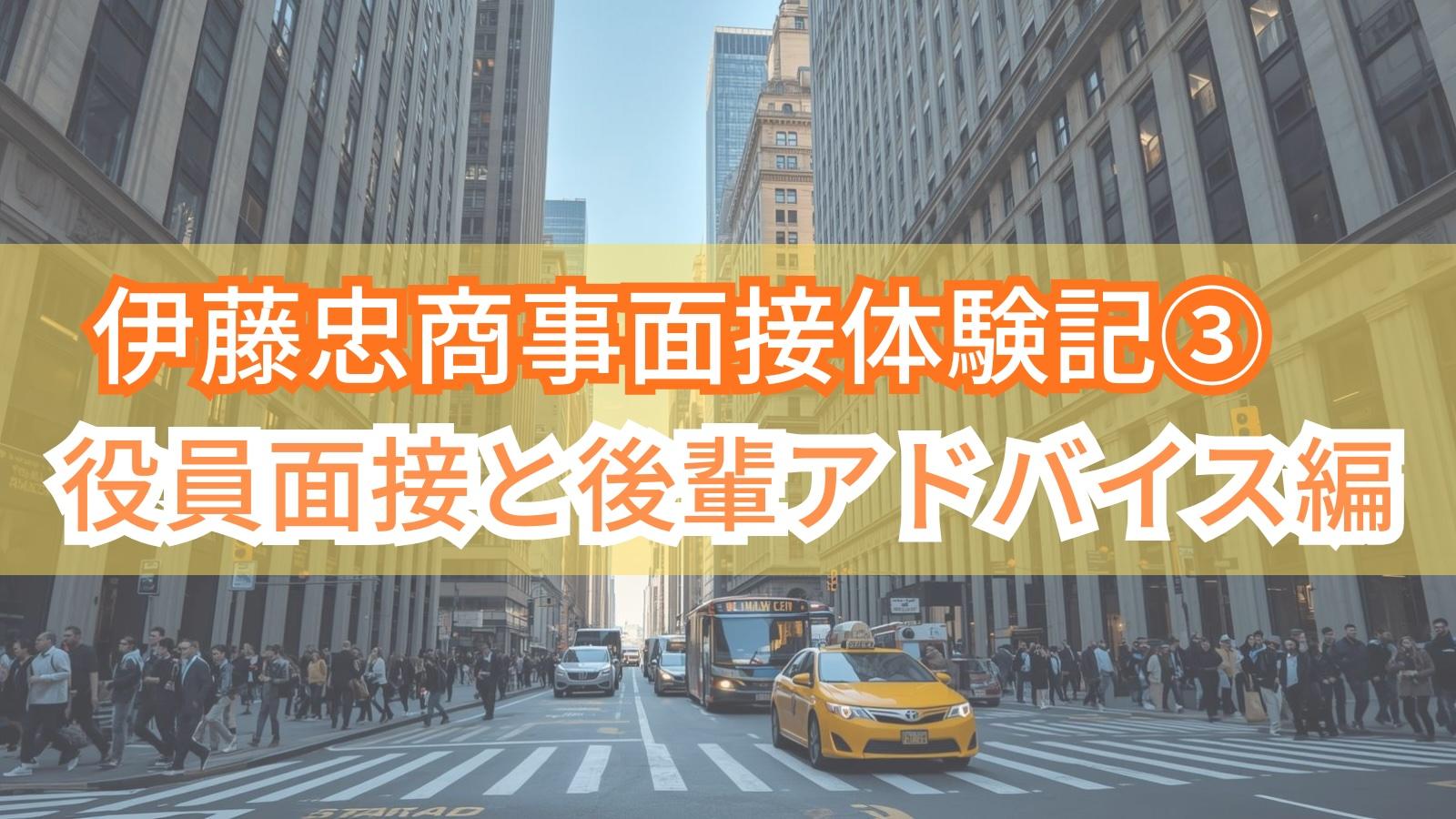 伊藤忠商事面接体験記③役員面接と後輩アドバイス編