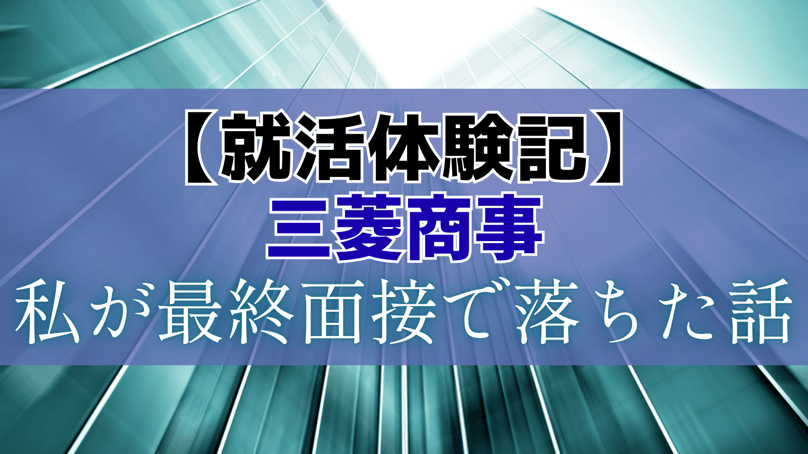 【就活体験談】私が三菱商事の最終面接で落ちた理由