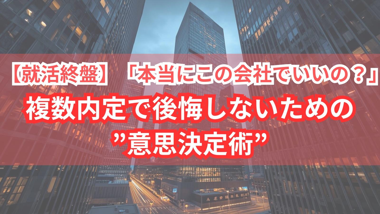 【就活終盤】「本当にこの会社でいいの?」複数内定で後悔しないための”意思決定術”
