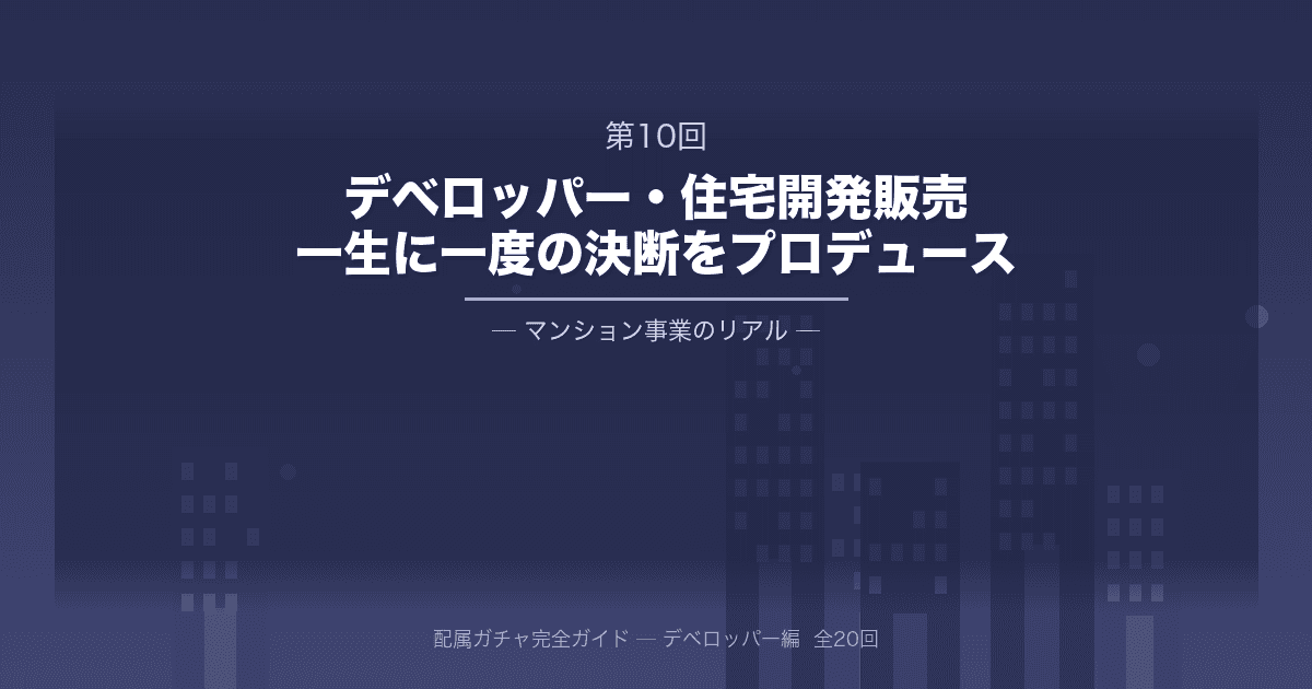 配属ガチャ完全ガイド 第10回:大手デベロッパー・住宅(マンション)開発・販売部門──一生に一度の決断をプロデュースする
