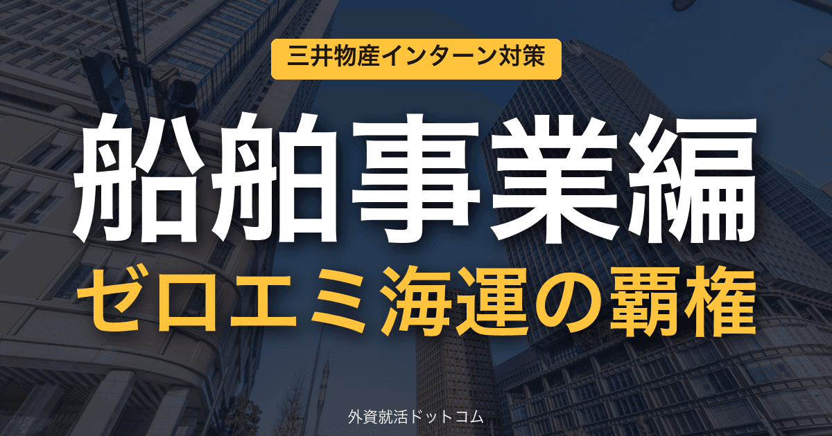 三井物産ビジネス理解&インターン対策|第9回「船舶事業編」──脱炭素海運の垂直統合"Blue Shipping Nexus"